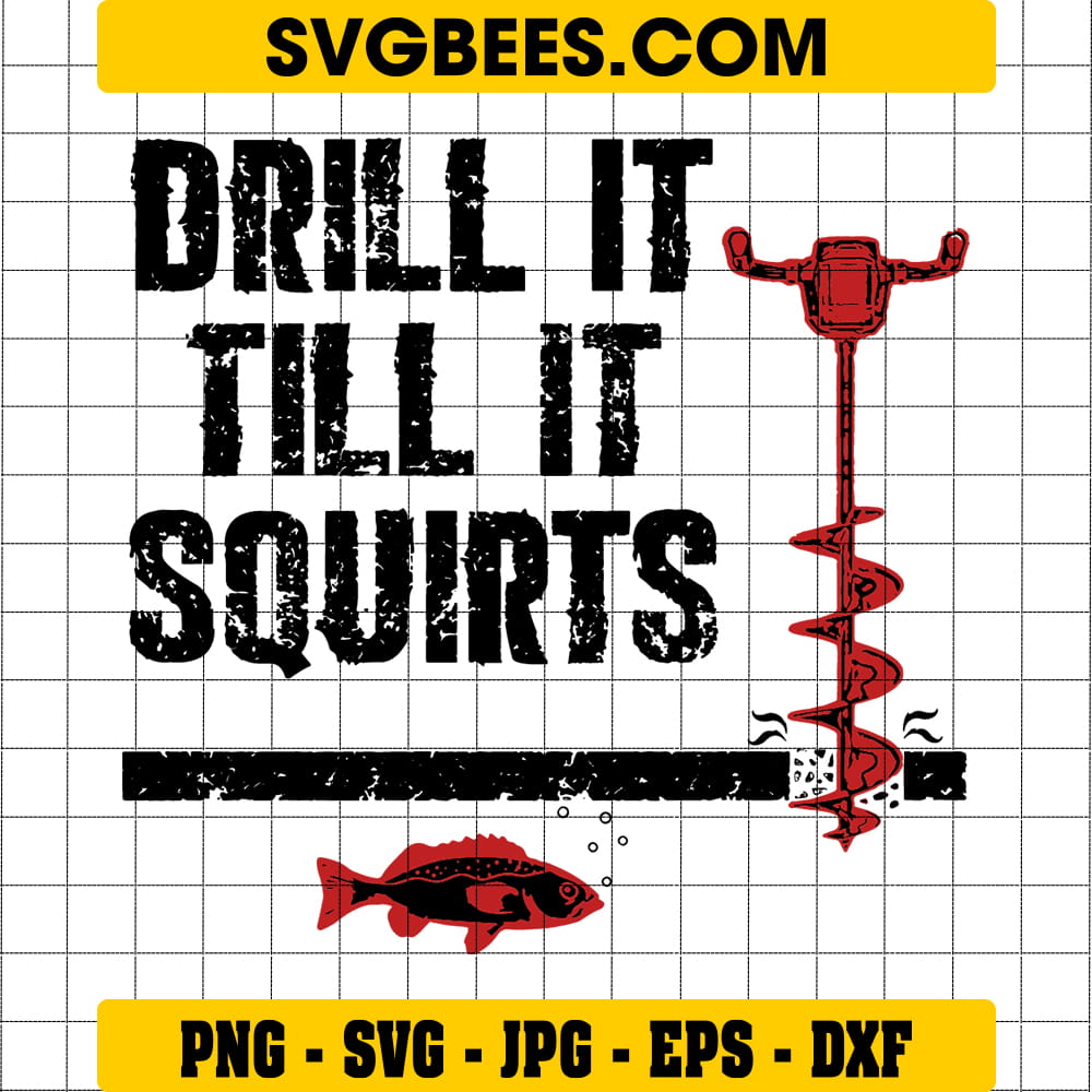 Drill It Till It Squirts Ice Fishing SVG PNG Files - SVGBees