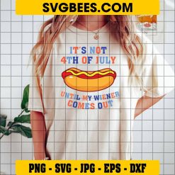 It’s Not 4th of July Until My Wiener Comes Out Svg, America Svg on Shirt