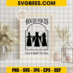 I Put A Spell On You Hocus Pocus Svg, Sanderson Sisters Svg on Frame