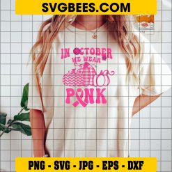 In October We Wear Pink SVG, Cancer Ribbon SVG, Pink Pumpkin SVG PNG DXF EPS Cut Files For Cricut Silhouette on Shirt