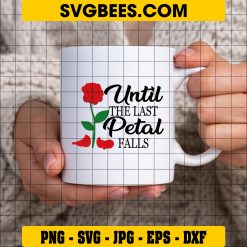 Until The Last Petal Fall Svg, Funny Quote Svg, Beauty Svg on Cup