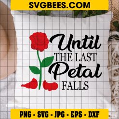 Until The Last Petal Fall Svg, Funny Quote Svg, Beauty Svg on Pillow