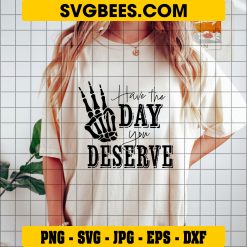 Have The Day You Deserve SVG Cut File PNG Sublimation on Shirt