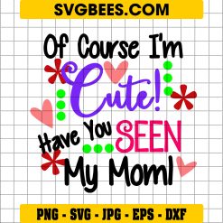 Of Course I'm Cute Have You Seen My Mom SVG, Cute SVG