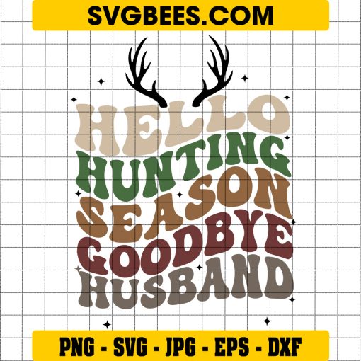 Hello Hunting Season Goodbye Husband SVG, Deer Season SVG, Hunting Season SVG, Funny Husband SVG PNG DXF EPS Files