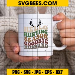 Hello Hunting Season Goodbye Husband SVG, Deer Season SVG, Hunting Season SVG, Funny Husband SVG PNG DXF EPS Files on Cup