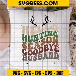 Hello Hunting Season Goodbye Husband SVG, Deer Season SVG, Hunting Season SVG, Funny Husband SVG PNG DXF EPS Files on Pillow