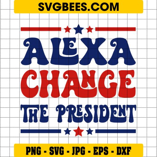 Alexa Change The President SVG PNG, Funny 4th Of July SVG, President Patriotic DXF SVG PNG EPS