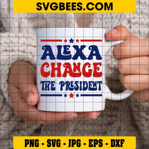 Alexa Change The President SVG PNG, Funny 4th Of July SVG, President Patriotic DXF SVG PNG EPS on Cup