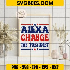 Alexa Change The President SVG PNG, Funny 4th Of July SVG, President Patriotic DXF SVG PNG EPS on Frame