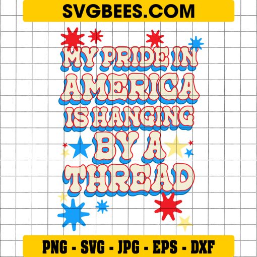 My Pride In America Is Hanging By A Thread SVG, 4th Of July SVG, Patriotic Quote DXF SVG PNG EPS