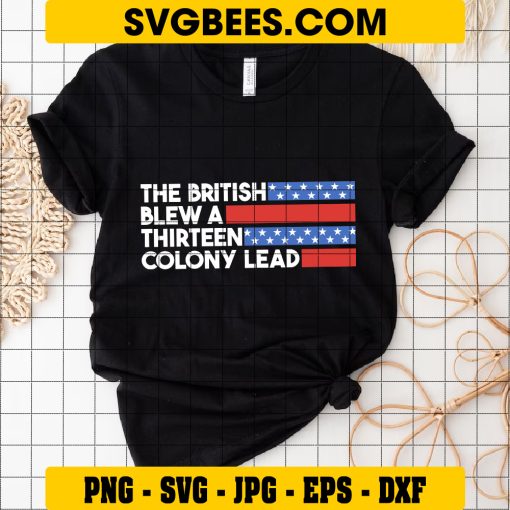 The British Blew A Thirteen Colony Lead SVG, 13 Colony Lead SVG, 4th Of July DXF SVG PNG EPS on Shirt