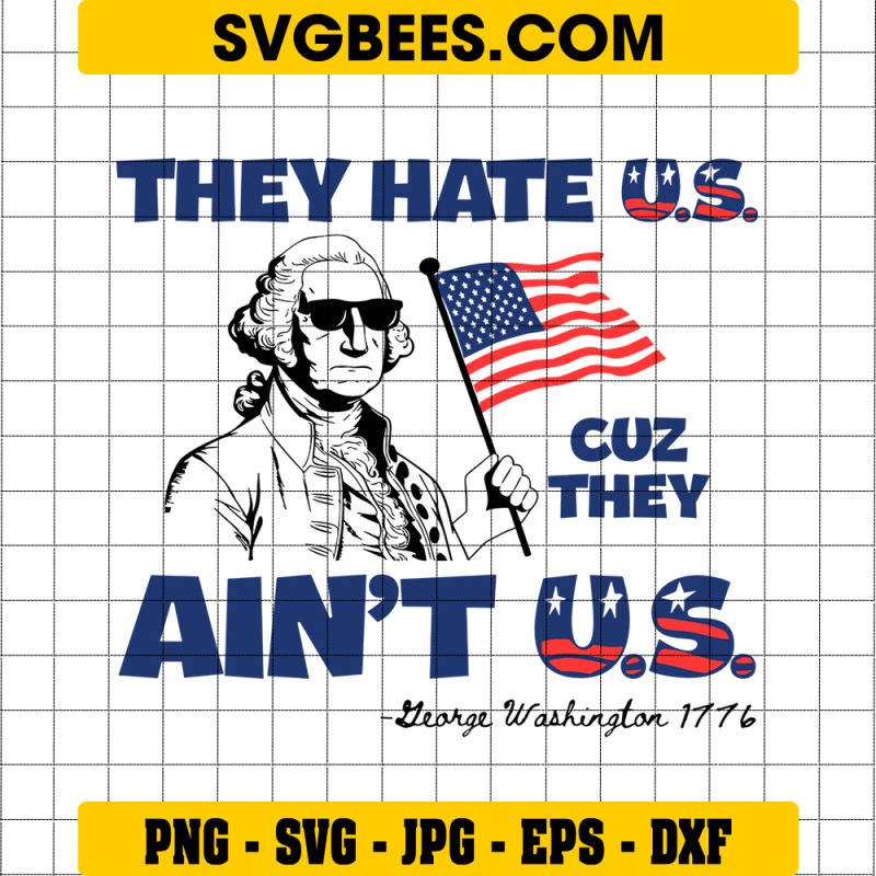 They Hate Us Cuz They Ain’t Us SVG PNG, Funny George 4th of July SVG, Retro George Washington DXF SVG PNG EPS
