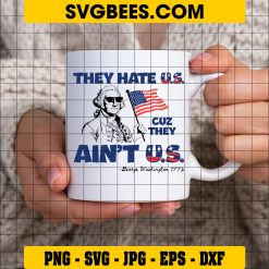 They Hate Us Cuz They Ain’t Us SVG PNG, Funny George 4th of July SVG, Retro George Washington DXF SVG PNG EPS on cup