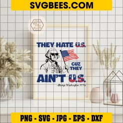 They Hate Us Cuz They Ain’t Us SVG PNG, Funny George 4th of July SVG, Retro George Washington DXF SVG PNG EPS on frame