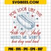 You Look Like 4th Of July Hot Dog SVG, Make Me Want A Hot Dog Real Bad SVG, Hot Dog 4th Of July DXF SVG PNG EPS
