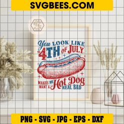 You Look Like The 4th Of July SVG PNG, Makes Me Want A Hot Dog SVG, Patriotic Quote DXF SVG PNG EPS on Frame