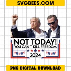 Not Today You Can't Kill Freedom 2024 PNG, Trump Assassination PNG, Trump 2024 Supporter PNG 