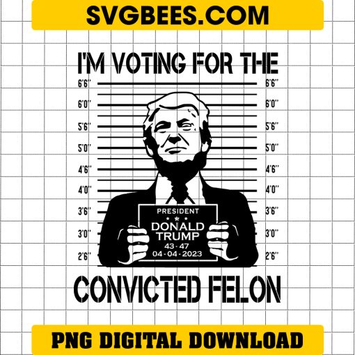 Trump 2024 PNG, I'M Voting For The Convicted Felon, Voting For Trump 2024 Trump Take America Back, Election 2024 PNG
