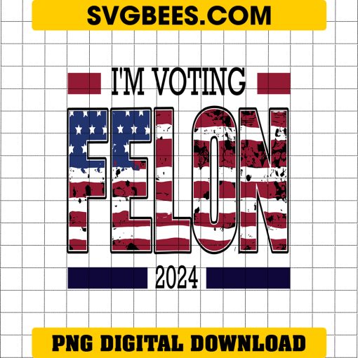 I’m Voting Felon 2024 PNG, Trump 2024 PNG