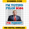 I'm Voting Felon 2024 For President PNG, Donald Trump PNG