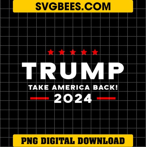 Trump Take America Back 2024 PNG, Donald Trump 2024 Take America Back Election PNG, Instant Download