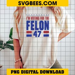 I'm Voting For The Felon 47 PNG