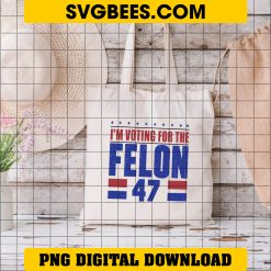 I'm Voting For The Felon 47 PNG