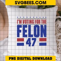 I'm Voting For The Felon 47 PNG