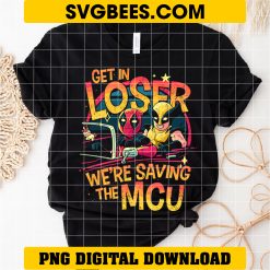 Deadpool And Wolverine PNG, Get In Loser We’re Saving The MCU PNG on shirt