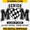 Proud Senior Mom 2025 I'm Not Crying You're Crying PNG, Class of 2025 PNG, Senior Mom 2025 PNG