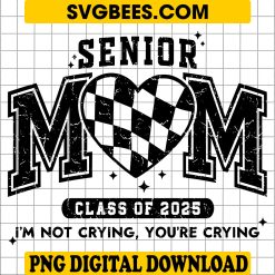 Proud Senior Mom 2025 I'm Not Crying You're Crying PNG, Class of 2025 PNG, Senior Mom 2025 PNG