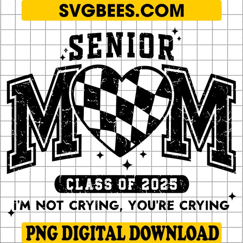 Proud Senior Mom 2025 I'm Not Crying You're Crying PNG, Class of 2025 PNG, Senior Mom 2025 PNG