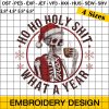 Ho Ho Holy Shit What A Year - Christmas Skeleton Embroidery Design