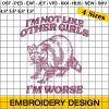 I'm Not Like Other Girls I'm Worse Embroidery Design, Funny Sarcastic Adult Humor Embroidery Design